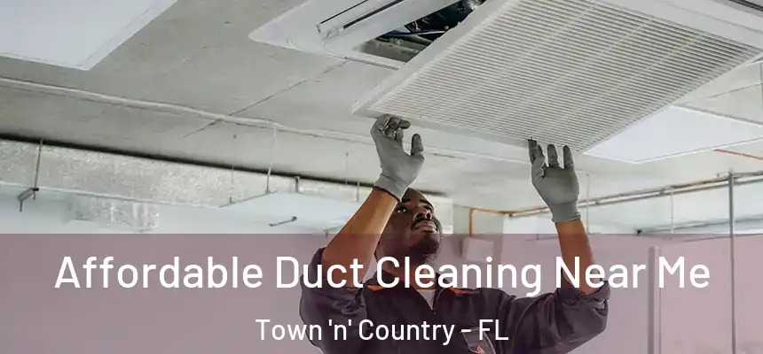 Affordable Duct Cleaning Near Me Town 'n' Country - FL