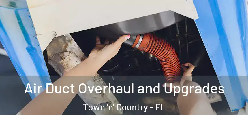 Air Duct Overhaul and Upgrades Town 'n' Country - FL