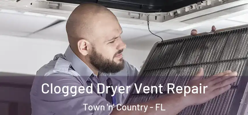 Clogged Dryer Vent Repair Town 'n' Country - FL