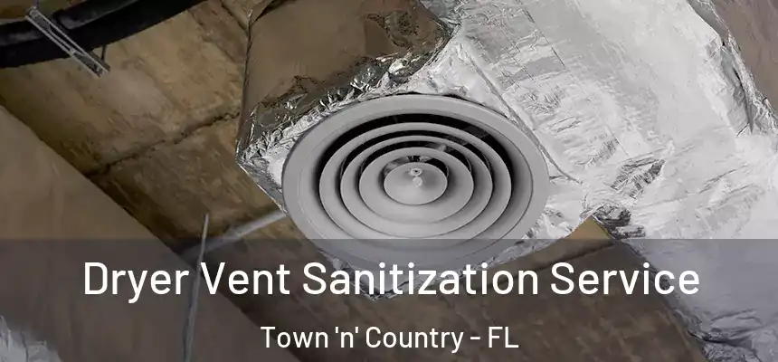 Dryer Vent Sanitization Service Town 'n' Country - FL