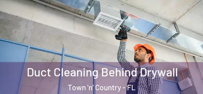 Duct Cleaning Behind Drywall Town 'n' Country - FL