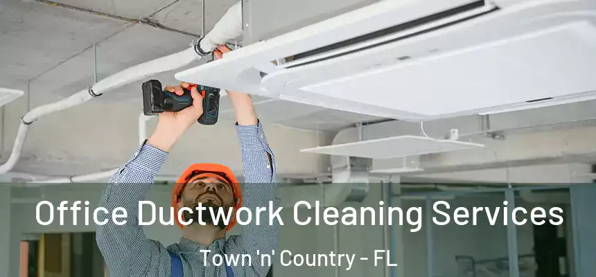Office Ductwork Cleaning Services Town 'n' Country - FL