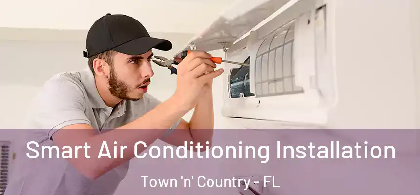 Smart Air Conditioning Installation Town 'n' Country - FL